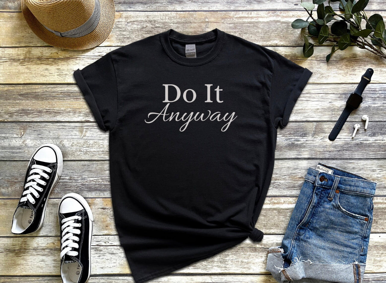 Do It Anyway Motivational T Shirt, Determination T-Shirt, Empowering Tee, Inspirational Tee